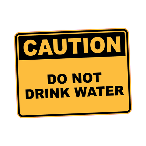 Caution - DO NOT DRINK WATER