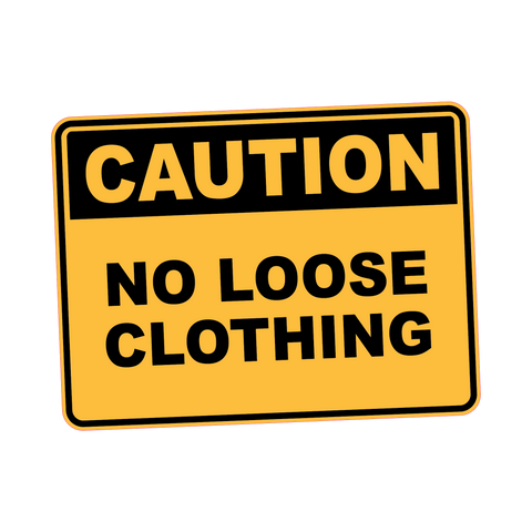 Caution - NO LOOSE CLOTHING