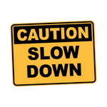 Caution - SLOW DOWN