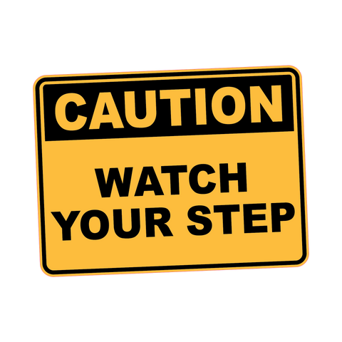 Caution - WATCH YOUR STEP