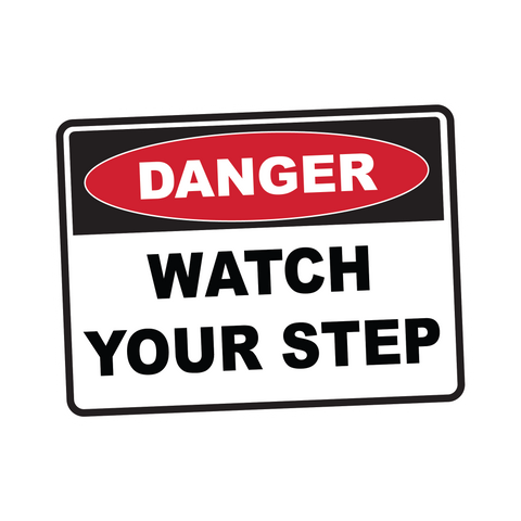 Danger -  WATCH YOUR STEP