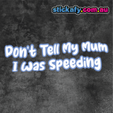 Don't Tell my mum I was Speeding Sticker