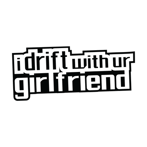 I drift with ur Girlfriend Sticker