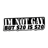 I'm Not Gay But $20 is $20 Sticker