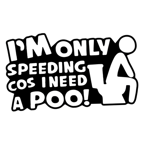 I'm only speeding cos I need a Poo Sticker