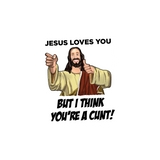 Jesus Loves you but I think you're a C*nt Sticker