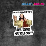 Jesus Loves you but I think you're a C*nt Sticker