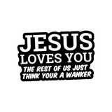 Jesus Loves You the rest of us just think you're a Wanker Sticker