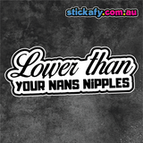 Lower than your Nans Nipples Sticker