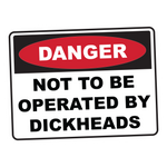DANGER Not to be Operated by Dickheads Sticker