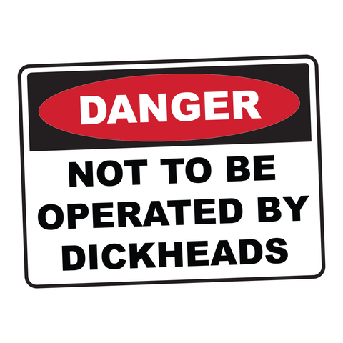 DANGER Not to be Operated by Dickheads Sticker