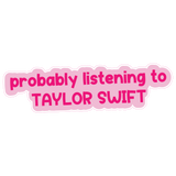 Probably Listening to Taylor Swift Sticker