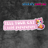 Tell your Cat I Said PsPsPsPsPs Sticker