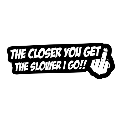 The Closer you get the Slower I Go!! Sticker