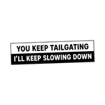 You Keep Tailgating I'll Keep Slowing Down Sticker