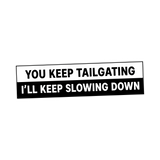 You Keep Tailgating I'll Keep Slowing Down Sticker