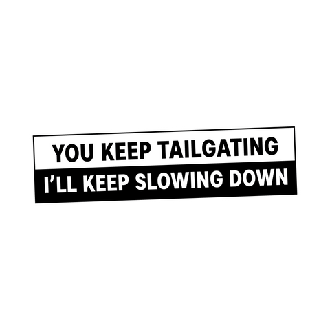 You Keep Tailgating I'll Keep Slowing Down Sticker