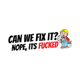 Can We Fix it? Nope it's F*cked Sticker